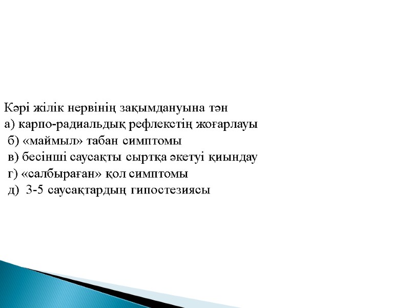 Кәрi жiлiк нервiнiң зақымдануына тән а) карпо-радиальдық рефлекстiң жоғарлауы  б) «маймыл» табан симптомы